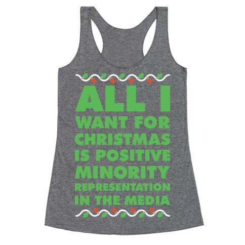 All I Want For Christmas Is Positive Minority Representation In The Media Racerback Tank Top