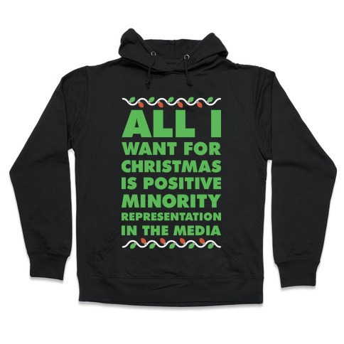 All I Want For Christmas Is Positive Minority Representation In The Media Hooded Sweatshirt