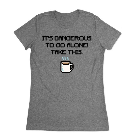 It's Dangerous To Go Alone Take This Coffee Parody Womens T-Shirt
