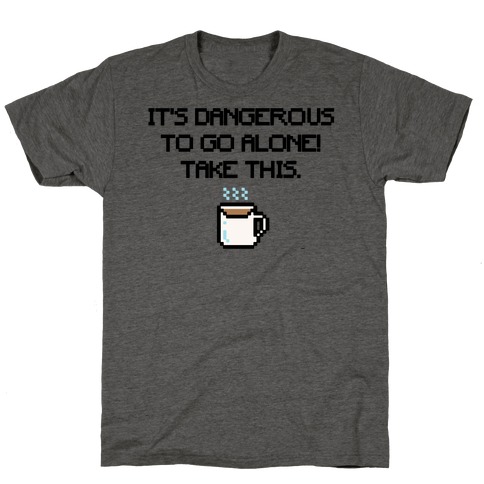 It's Dangerous To Go Alone Take This Coffee Parody T-Shirt