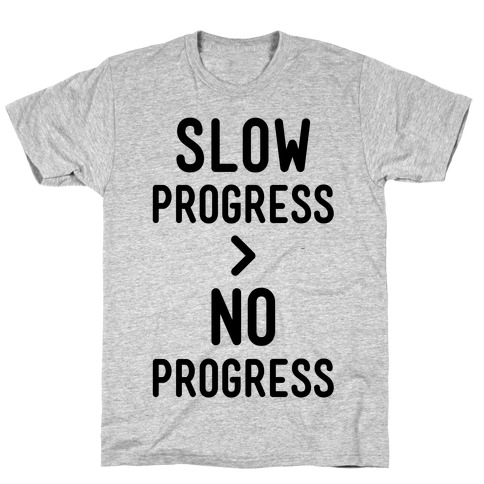 Slow Progress > No Progress T-Shirt