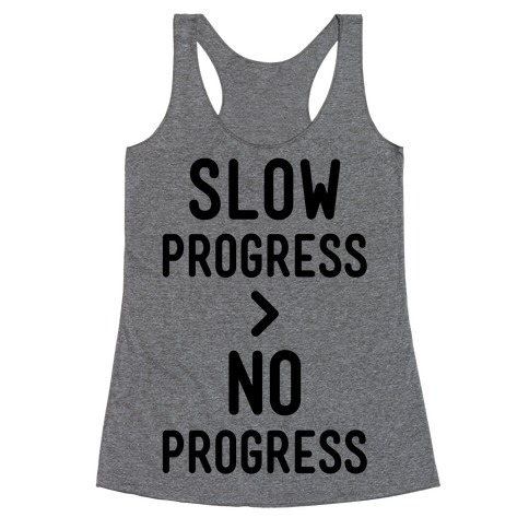 Slow Progress > No Progress Racerback Tank Top