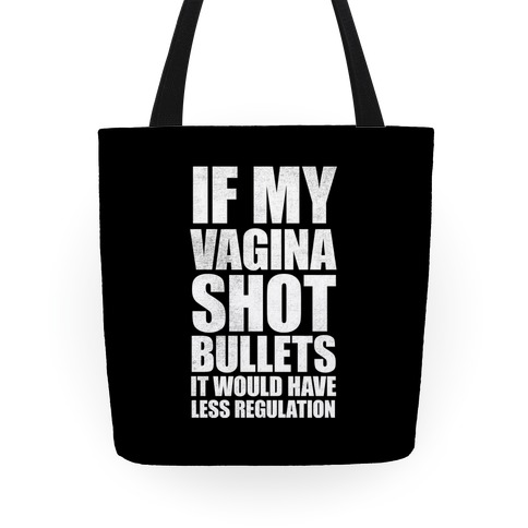 If My Vagina Shot Bullets It Would Have Less Regulation (White Ink) Tote