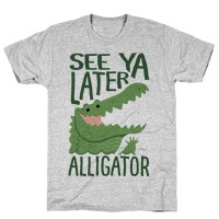 See Ya Later Alligator T Shirts Lookhuman