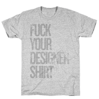 Fuck Your Designer Shirt - T-Shirt - HUMAN