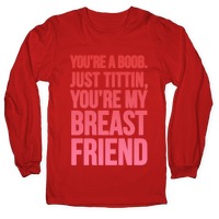 You're A Boob Just Tittin You're My Breast Friend Tall T-Shirt