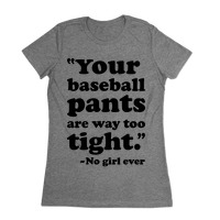 Baseball pants are too tight. No girl ever' Women's Premium T-Shirt