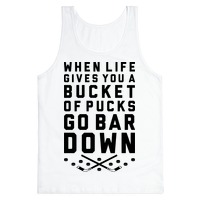 When Life Gives You A Bucket Of Pucks Go Bar Down Tank Tops