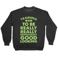 Training To Be Really Really Ridiculously Good Looking Pullovers Lookhuman