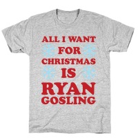 All I Want for Christmas is Ryan Gosling T-Shirts | LookHUMAN