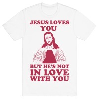 Jesus Loves You But He S Not In Love With You T Shirts Lookhuman