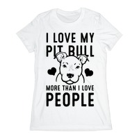 I Love My Pit Bull More Than I Love People T-Shirts