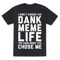 Funny Dank Memes T shirt – I didn't chose the DANK MEME LIFE-BN