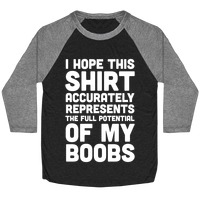 I Hope This Shirt Accurately Represents The Full Potential Of My Boobs  T-Shirts | LookHUMAN