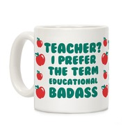 Teacher I prefer the term Educational Badass Mug A093 funny novelty coffee cup 