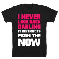 I Never Look Back Darling It Distracts From The Now T Shirts Lookhuman