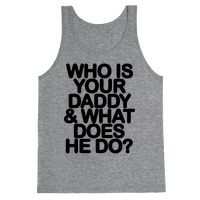 Who Is Your Daddy And What Does He Do T Shirts Lookhuman