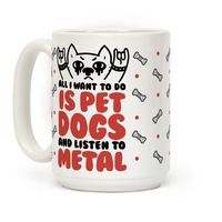 All I Want To Do Is Pet Dogs And Listen To Metal Coffee Mugs