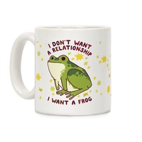 I Don't Want a Relationship I Want a Frog Coffee Mugs | LookHUMAN