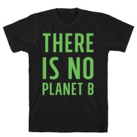 There Is No Planet B T Shirt Lookhuman