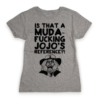 Is That A Muda-fucking Jojo's Reference?! T-Shirts