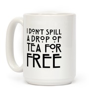 https://images.lookhuman.com/render/thumbnail/RLbrTbUrUhPTCRjgrLlWsipZyRee7r9U/mug15oz-whi-z1-t-i-don-t-spill-a-drop-of-tea-for-free-parody.jpg
