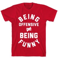 Being Offensive != Being Funny T-Shirts