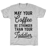 May Your Coffee be Stronger than Your Toddler Motherhood Shirt Coffe Lovers Shirt Gift for New Mom New Mom Shirt Funny Mom T-Shirt