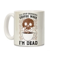 https://images.lookhuman.com/render/thumbnail/kJwZAHoTMJ6OtEEYtJovyoVl9HqwQq7l/mug11oz-whi-z1-t-i-ll-stop-drinking-coffee-when-i-m-dead.jpg