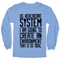 Us Healthcare System I Am Going To Create An Environment That Is So Toxic Parody Pullovers Lookhuman