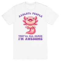 https://images.lookhuman.com/render/thumbnail/va9d6Egc7UuoV68KHrsfqDfzKn8y8Wz6/3600-white-z1-t-axolotl-people-they-ll-all-agree-i-m-awesome.jpg