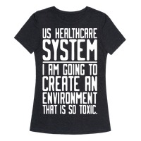 Us Healthcare System I Am Going To Create An Environment That Is So Toxic Parody White Print T Shirts Lookhuman