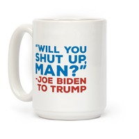 Joe Biden Mug Will you shut up man?